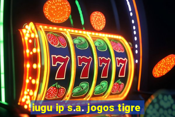 iugu ip s.a. jogos tigre